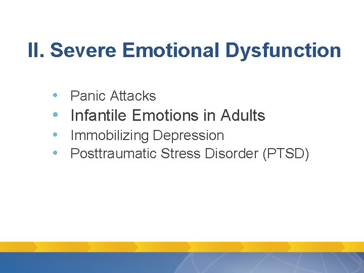 II. Severe Emotional Dysfunction • Panic Attacks • Infantile Emotions in Adults • Immobilizing II. Severe Emotional Dysfunction • Panic Attacks • Infantile Emotions in Adults • Immobilizing