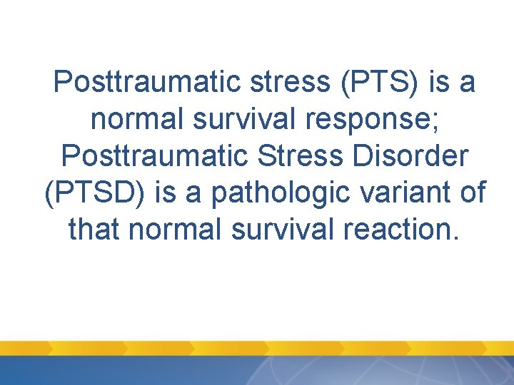 Posttraumatic stress (PTS) is a normal survival response; Posttraumatic Stress Disorder (PTSD) is a Posttraumatic stress (PTS) is a normal survival response; Posttraumatic Stress Disorder (PTSD) is a