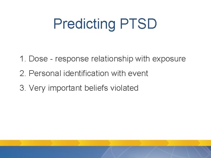 Predicting PTSD 1. Dose - response relationship with exposure 2. Personal identification with event Predicting PTSD 1. Dose - response relationship with exposure 2. Personal identification with event