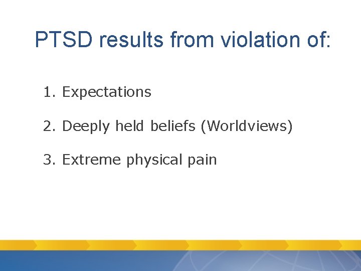 PTSD results from violation of: 1. Expectations 2. Deeply held beliefs (Worldviews) 3. Extreme PTSD results from violation of: 1. Expectations 2. Deeply held beliefs (Worldviews) 3. Extreme