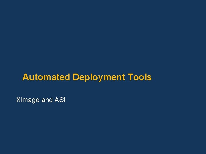 Automated Deployment Tools Ximage and ASI 