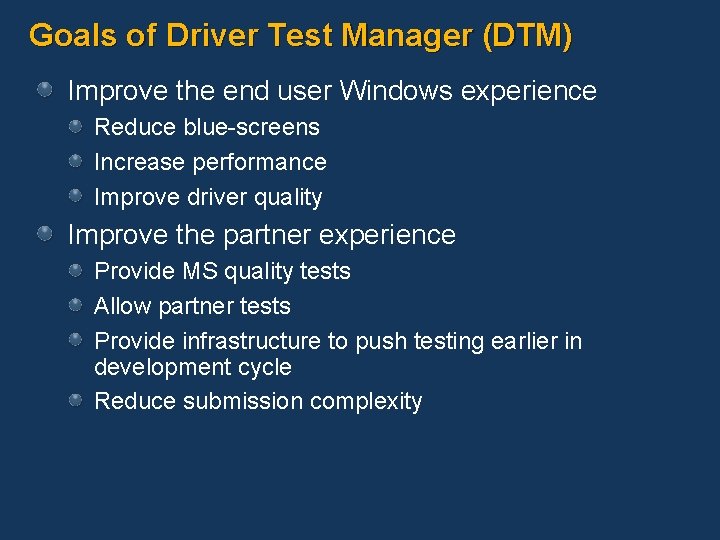 Goals of Driver Test Manager (DTM) Improve the end user Windows experience Reduce blue-screens