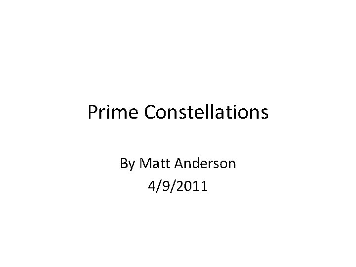 Prime Constellations By Matt Anderson 4/9/2011 