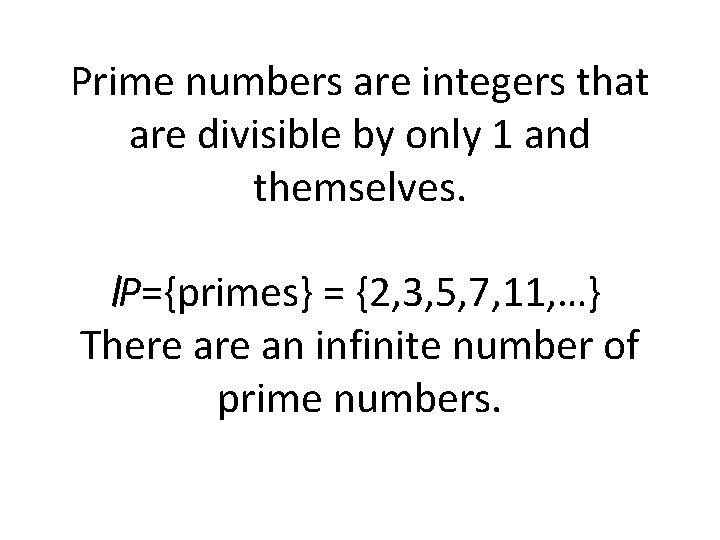 Prime numbers are integers that are divisible by only 1 and themselves. P={primes} =