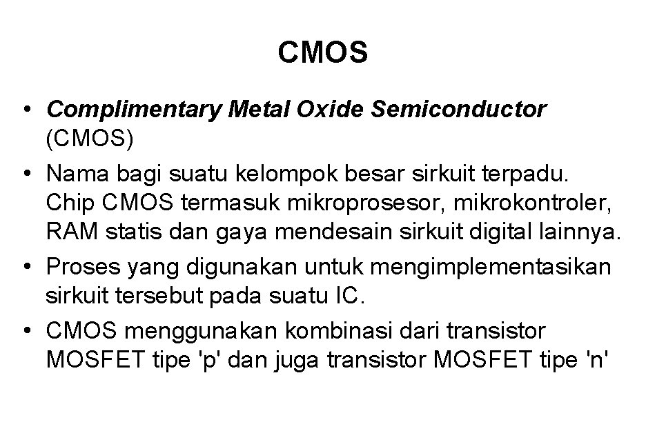 CMOS • Complimentary Metal Oxide Semiconductor (CMOS) • Nama bagi suatu kelompok besar sirkuit