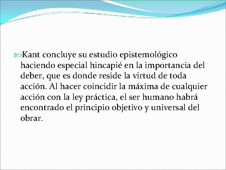  Kant concluye su estudio epistemológico haciendo especial hincapié en la importancia del deber,