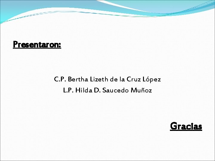 Presentaron: C. P. Bertha Lizeth de la Cruz López L. P. Hilda D. Saucedo