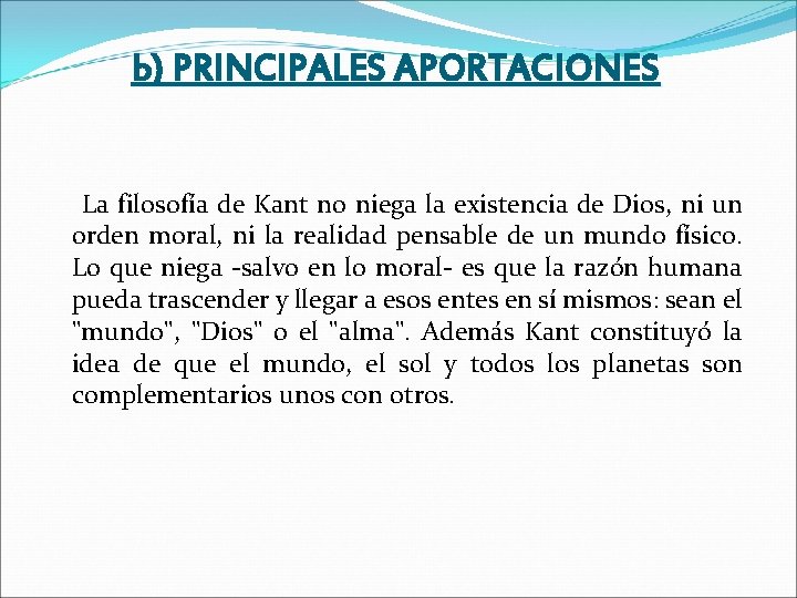 b) PRINCIPALES APORTACIONES La filosofía de Kant no niega la existencia de Dios, ni