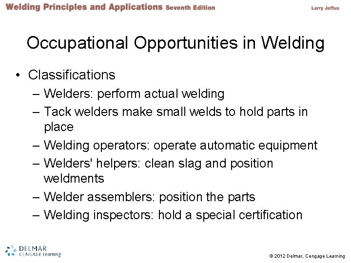 Occupational Opportunities in Welding • Classifications – Welders: perform actual welding – Tack welders Occupational Opportunities in Welding • Classifications – Welders: perform actual welding – Tack welders