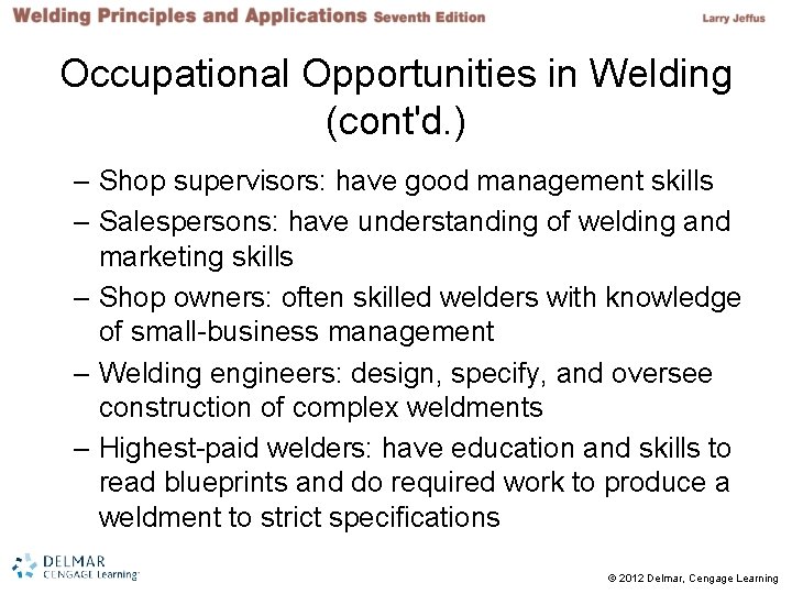 Occupational Opportunities in Welding (cont'd. ) – Shop supervisors: have good management skills – Occupational Opportunities in Welding (cont'd. ) – Shop supervisors: have good management skills –