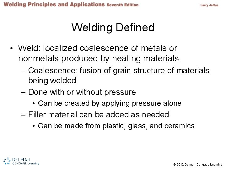 Welding Defined • Weld: localized coalescence of metals or nonmetals produced by heating materials Welding Defined • Weld: localized coalescence of metals or nonmetals produced by heating materials