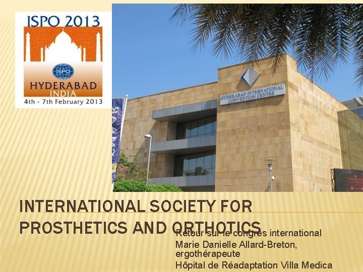 INTERNATIONAL SOCIETY FOR PROSTHETICS AND ORTHOTICS Retour sur le congrès international Marie Danielle Allard-Breton,