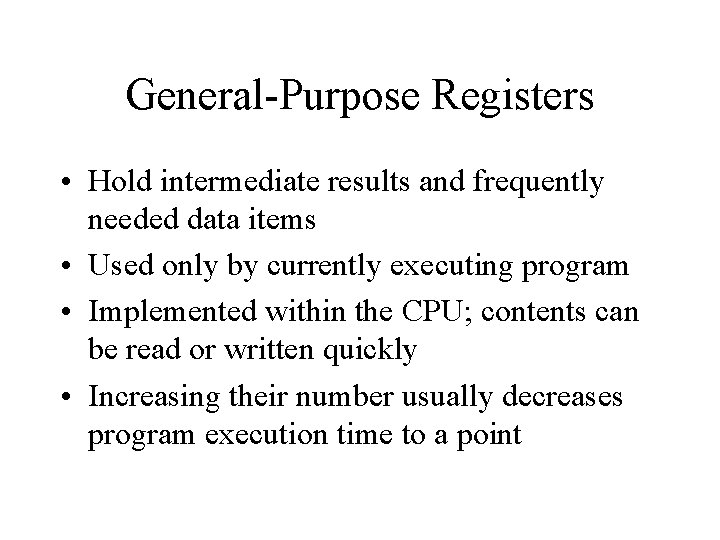 General-Purpose Registers • Hold intermediate results and frequently needed data items • Used only General-Purpose Registers • Hold intermediate results and frequently needed data items • Used only