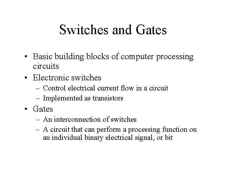 Switches and Gates • Basic building blocks of computer processing circuits • Electronic switches Switches and Gates • Basic building blocks of computer processing circuits • Electronic switches