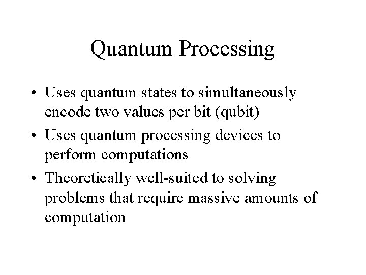Quantum Processing • Uses quantum states to simultaneously encode two values per bit (qubit) Quantum Processing • Uses quantum states to simultaneously encode two values per bit (qubit)
