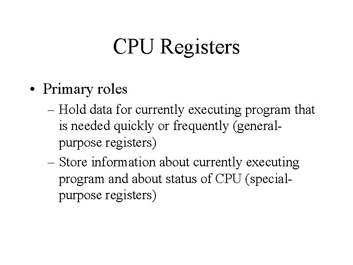CPU Registers • Primary roles – Hold data for currently executing program that is CPU Registers • Primary roles – Hold data for currently executing program that is