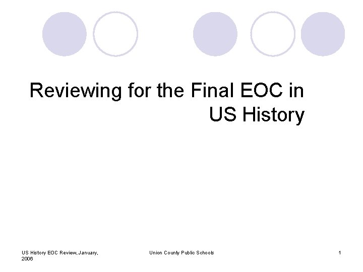 Reviewing for the Final EOC in US History EOC Review, January, 2006 Union County