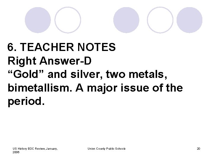 6. TEACHER NOTES Right Answer-D “Gold” and silver, two metals, bimetallism. A major issue