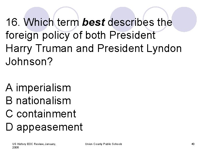 16. Which term best describes the foreign policy of both President Harry Truman and