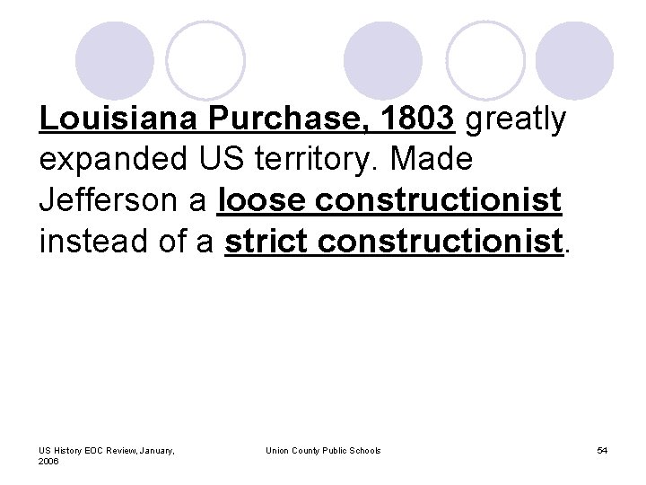 Louisiana Purchase, 1803 greatly expanded US territory. Made Jefferson a loose constructionist instead of