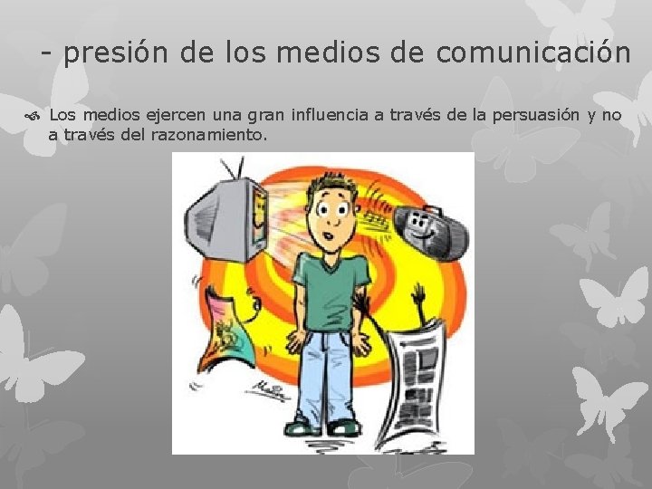 - presión de los medios de comunicación Los medios ejercen una gran influencia a