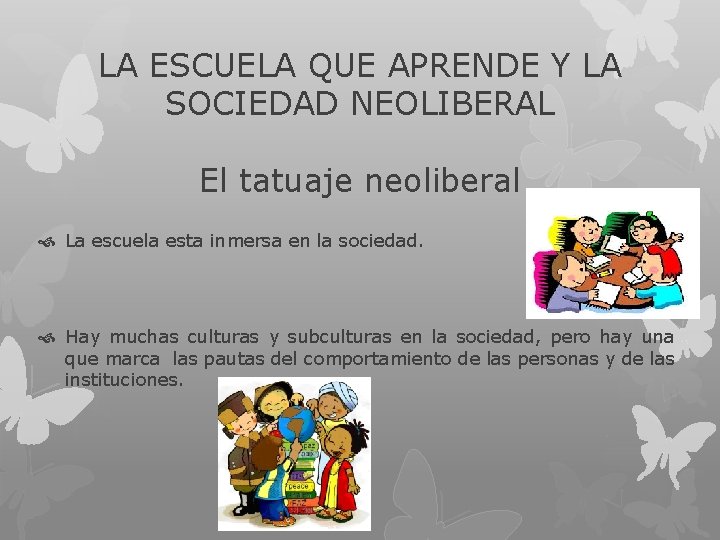 LA ESCUELA QUE APRENDE Y LA SOCIEDAD NEOLIBERAL El tatuaje neoliberal La escuela esta