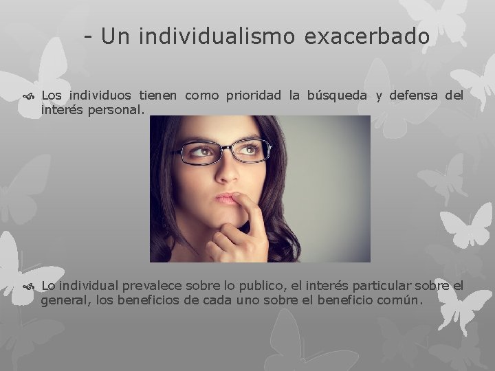 - Un individualismo exacerbado Los individuos tienen como prioridad la búsqueda y defensa del
