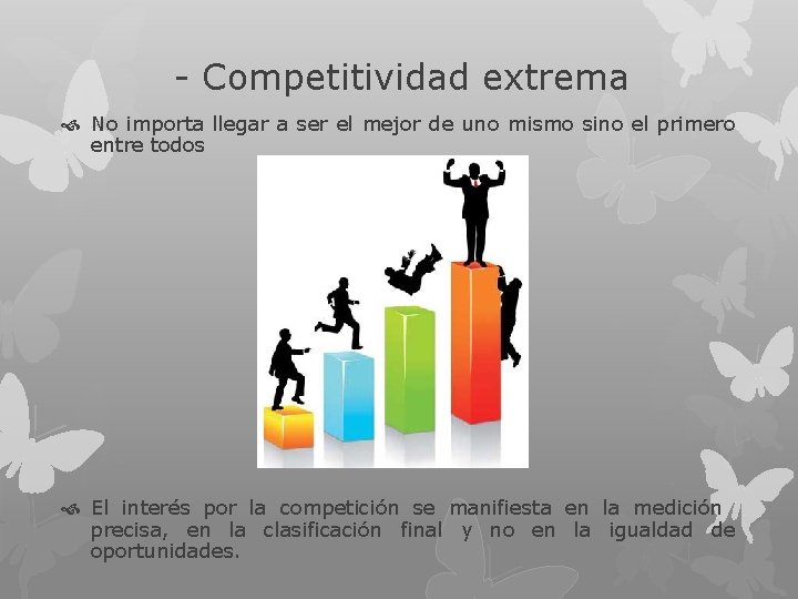 - Competitividad extrema No importa llegar a ser el mejor de uno mismo sino
