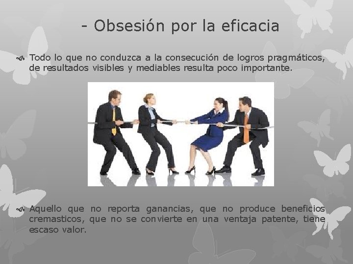 - Obsesión por la eficacia Todo lo que no conduzca a la consecución de