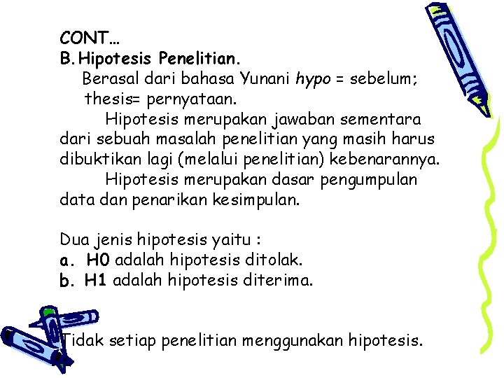 CONT… B. Hipotesis Penelitian. Berasal dari bahasa Yunani hypo = sebelum; thesis= pernyataan. Hipotesis