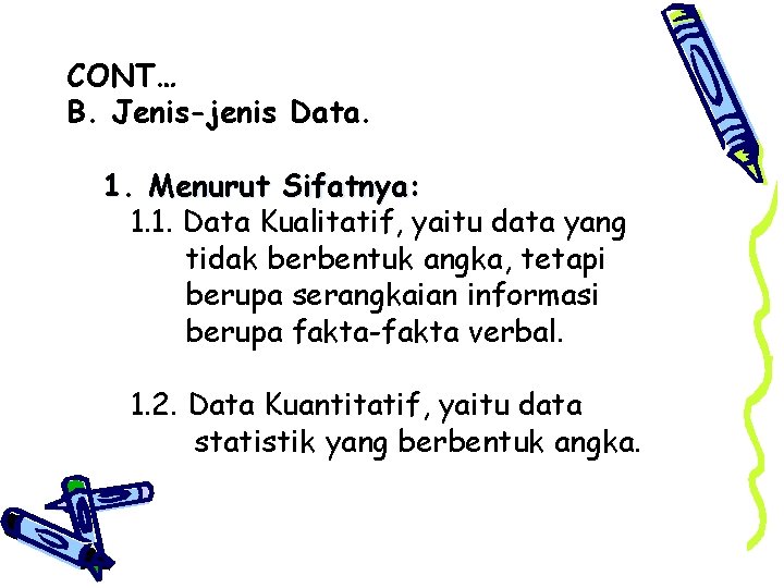 CONT… B. Jenis-jenis Data. 1. Menurut Sifatnya: 1. 1. Data Kualitatif, yaitu data yang
