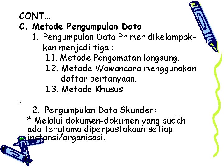 CONT… C. Metode Pengumpulan Data 1. Pengumpulan Data Primer dikelompokkan menjadi tiga : 1.