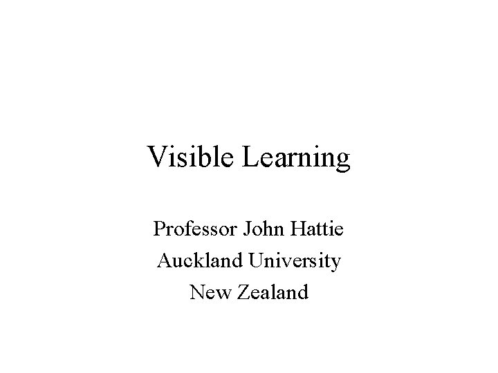 Visible Learning Professor John Hattie Auckland University New Zealand 