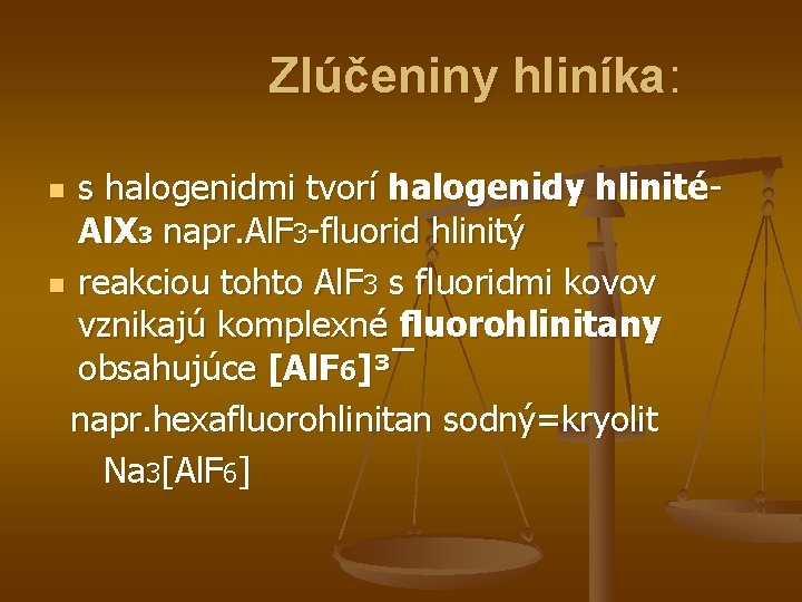 Zlúčeniny hliníka: s halogenidmi tvorí halogenidy hlinitéAl. X 3 napr. Al. F 3 -fluorid