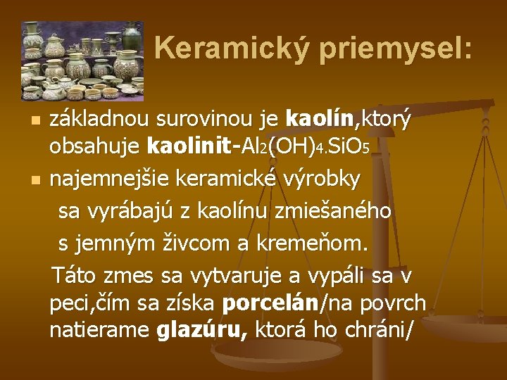 Keramický priemysel: n n základnou surovinou je kaolín, ktorý obsahuje kaolinit-Al 2(OH)4. Si. O