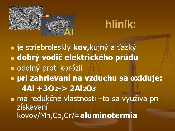 hliník: n n n je striebrolesklý kov, kujný a ťažký dobrý vodič elektrického prúdu