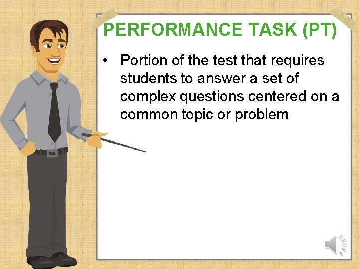 PERFORMANCE TASK (PT) • Portion of the test that requires students to answer a