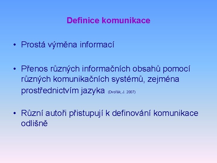 Definice komunikace • Prostá výměna informací • Přenos různých informačních obsahů pomocí různých komunikačních