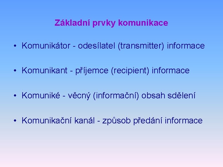 Základní prvky komunikace • Komunikátor - odesílatel (transmitter) informace • Komunikant - příjemce (recipient)