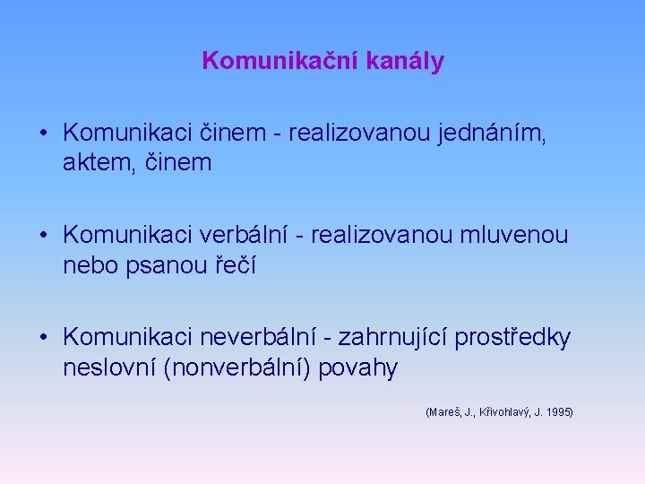 Komunikační kanály • Komunikaci činem - realizovanou jednáním, aktem, činem • Komunikaci verbální -