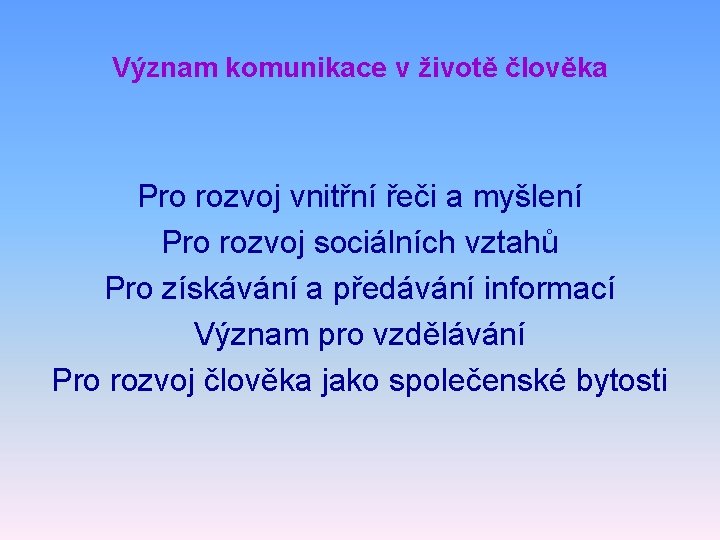 Význam komunikace v životě člověka Pro rozvoj vnitřní řeči a myšlení Pro rozvoj sociálních