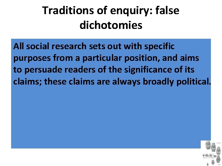 Traditions of enquiry: false dichotomies All social research sets out with specific purposes from