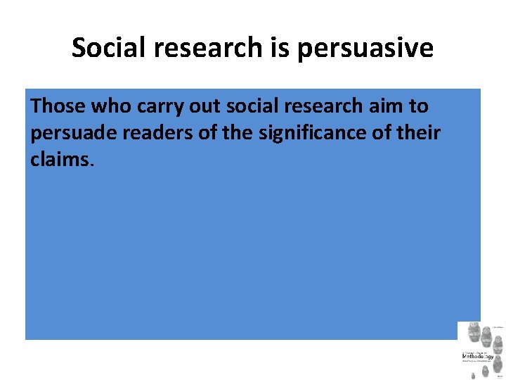 Social research is persuasive Those who carry out social research aim to persuade readers