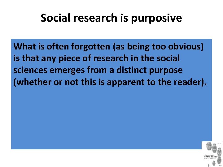 Social research is purposive What is often forgotten (as being too obvious) is that