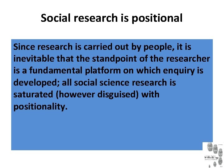 Social research is positional Since research is carried out by people, it is inevitable