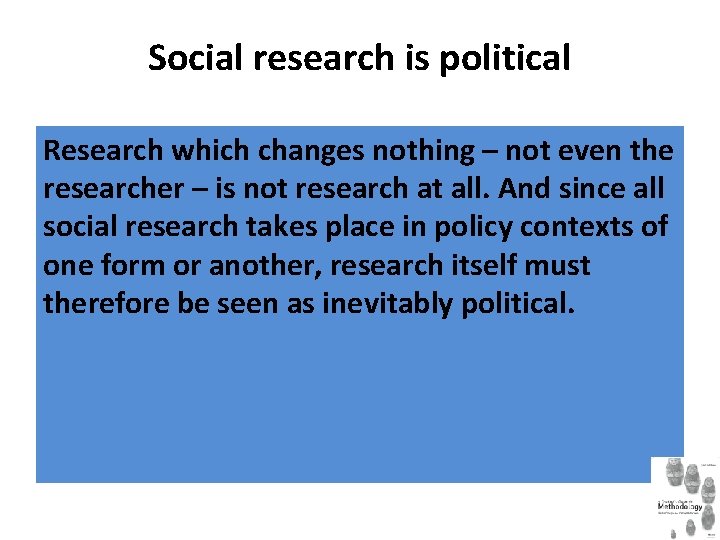 Social research is political Research which changes nothing – not even the researcher –