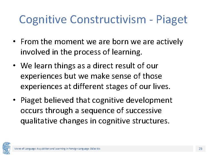 Cognitive Constructivism - Piaget • From the moment we are born we are actively