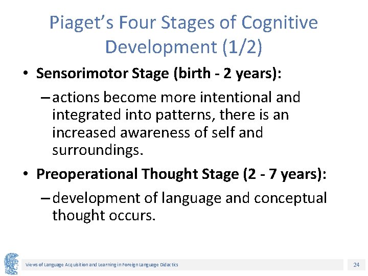 Piaget’s Four Stages of Cognitive Development (1/2) • Sensorimotor Stage (birth - 2 years):