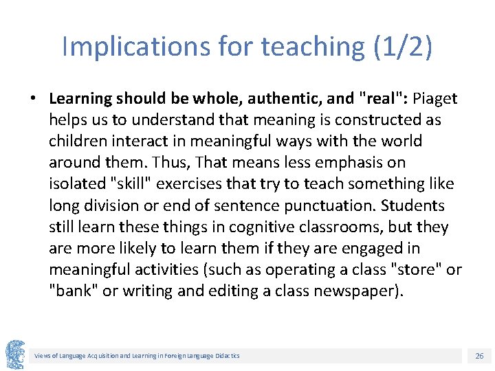 Implications for teaching (1/2) • Learning should be whole, authentic, and "real": Piaget helps