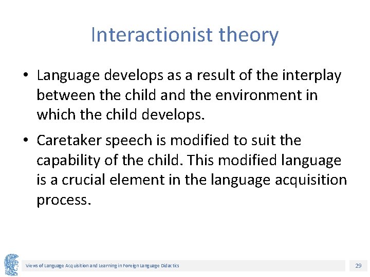 Interactionist theory • Language develops as a result of the interplay between the child